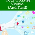 4 Ways to Get Your Updates Visible (And Fast!)